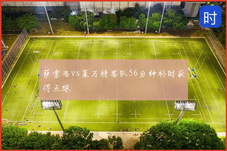 萨索洛vs莱万特客队56分钟补时获得点球
