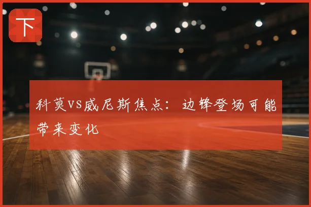 科莫vs威尼斯焦点：边锋登场可能带来变化