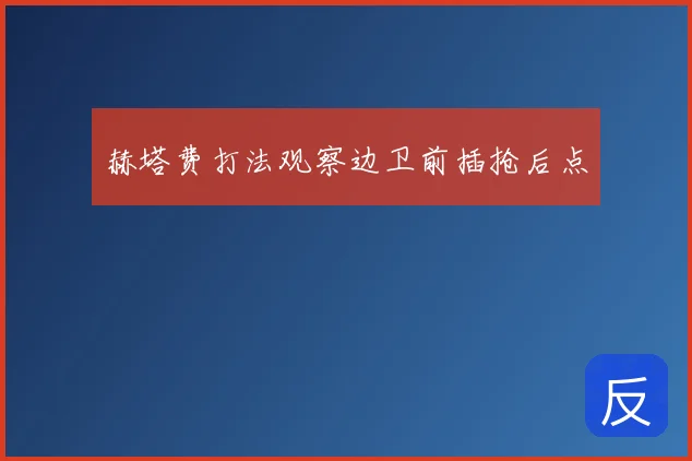赫塔费打法观察边卫前插抢后点